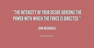 The intensity of your desire governs the power with which the force is ...