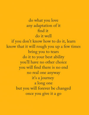 Do what you love. Any adaptation of it. Find it. Do it well, If you ...