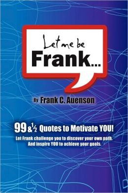 Let Me Be Frank: 99 and ½ Quotes to Motivate YOU!