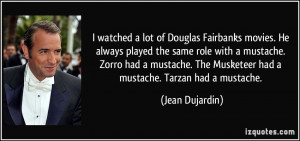 watched a lot of Douglas Fairbanks movies. He always played the same ...