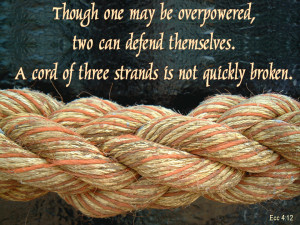 ... him—a threefold cord is not quickly broken.” ~Ecclesiastes 4:12