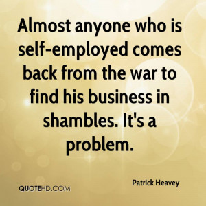 Almost anyone who is self-employed comes back from the war to find his ...