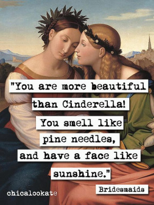 Bridesmaids More Beautiful Than Cinderella Quote by chicalookate, $10 ...