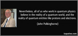 Nevertheless, all of us who work in quantum physics believe in the ...