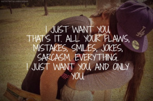 ... , Smiles, Jokes, Sarcasm Everything. I Just Want You, And Only You