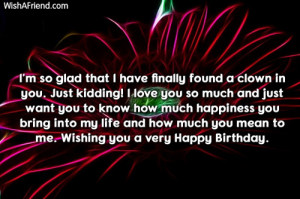 glad that i have finally found a clown in you just kidding i love you ...