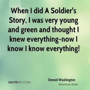 Denzel Washington - When I did A Soldier's Story, I was very young and ...