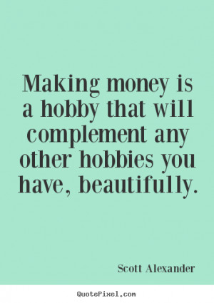 Making money is a hobby that will complement any other hobbies you ...