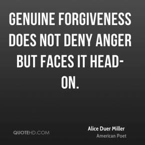 Alice Duer Miller - Genuine forgiveness does not deny anger but faces ...