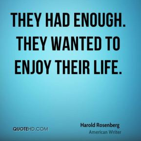 Harold Rosenberg - They had enough. They wanted to enjoy their life.