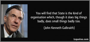 ... does big things badly, does small things badly too. - John Kenneth