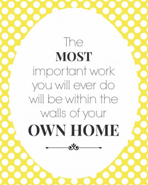The most important work you will ever do will be within the walls of ...
