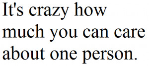 It’s crazy how much you can care about one person.