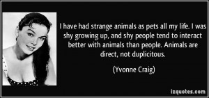 animals as pets all my life. I was shy growing up, and shy people ...
