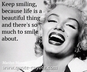 Keep smiling, because life is a beautiful thing and there’s so much ...