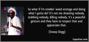 So what if I'm smokin' weed onstage and doing what I gotta do? It's ...