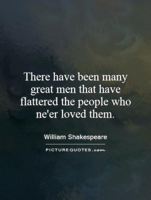... that have flattered the people who ne'er loved them. Picture Quote #1
