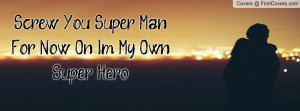 Screw You Super Man For Now On Im My Own Profile Facebook Covers