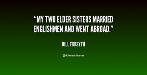 My two elder sisters married Englishmen and went abroad.”