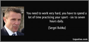You need to work very hard, you have to spend a lot of time practicing ...