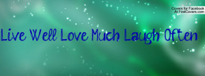 Live Well Love Much Laugh Often Profile Facebook Covers