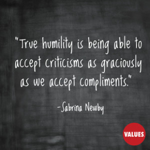 True humility is being able to accept criticisms as graciously as we ...