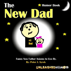 The New Dad Humor Book. Funny New Father Axioms to Live By.