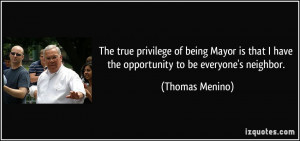 ... that I have the opportunity to be everyone's neighbor. - Thomas Menino