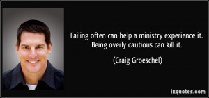 ... experience it. Being overly cautious can kill it. - Craig Groeschel
