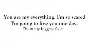 My Biggest Fear Is Losing You Quotes