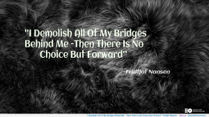 Behind Me – Then There Is No Choice But Forward” -Fridtjof Nansen ...