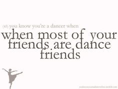 You know you are a dancer when most of your friends are dance friends ...