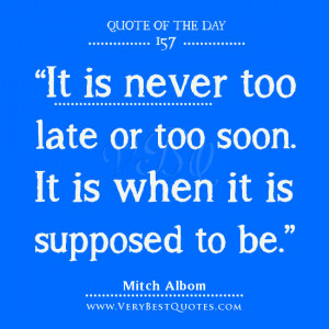 it is never too late or too soon it is when it is supposed to be mitch ...