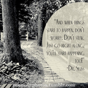 when things start to happen, don't worry. Don't stew. Just go right ...