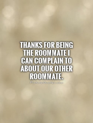... -the-roommate-i-can-complain-to-about-our-other-roommate-quote-1.jpg