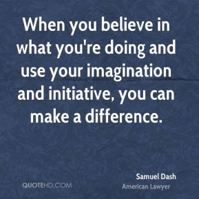 When you believe in what you're doing and use your imagination and ...