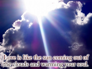 ... the Sun Coming out of the Clouds and Warming Your Soul ~ Love Quote