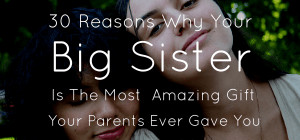 30 Reasons Why Your Big Sister Is the Most Amazing Gift Your Parents ...