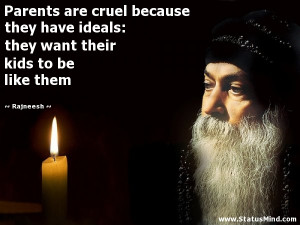 Parents are cruel because they have ideals: they want their kids to be ...