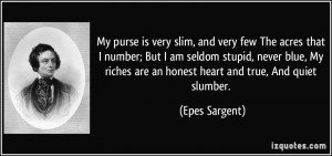 My purse is very slim, and very few The acres that I number; But I am ...