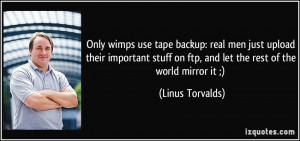 Only wimps use tape backup: real men just upload their important stuff ...