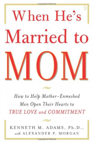 When He's Married to Mom: How to Help Mother-Enmeshed Men Open Their ...