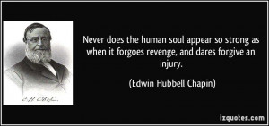 Never does the human soul appear so strong as when it forgoes revenge ...