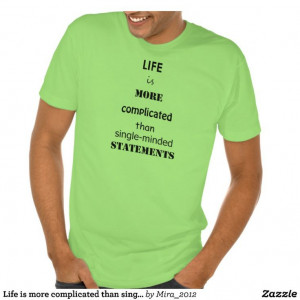 ... more complicated than single-minded statements tee shirt #quotes #life