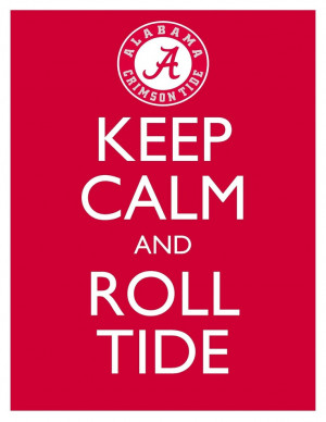 Keep Calm and Roll Tide!!!