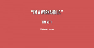 quote-Tim-Roth-im-a-workaholic-1-148871_1.png