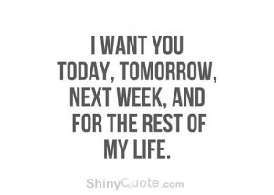 ... you today, and tomorrow, and next week, and for the rest of my life