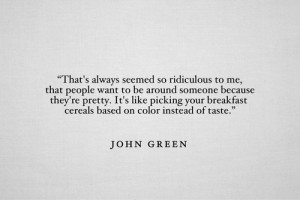 ... your breakfast cereals based on color instead of taste.” -John Green