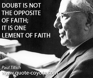 Doubt is not the opposite of faith; it is one element of faith.