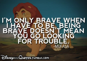 only brave when i have to be being brave doesn t mean you go ...